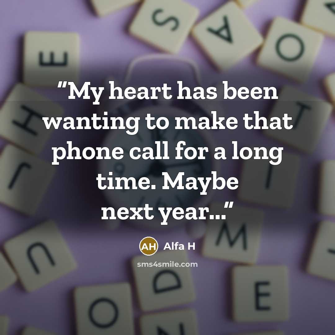 “My heart has been wanting to make that phone call for a long time. Maybe next year...” quote by Alfa H
