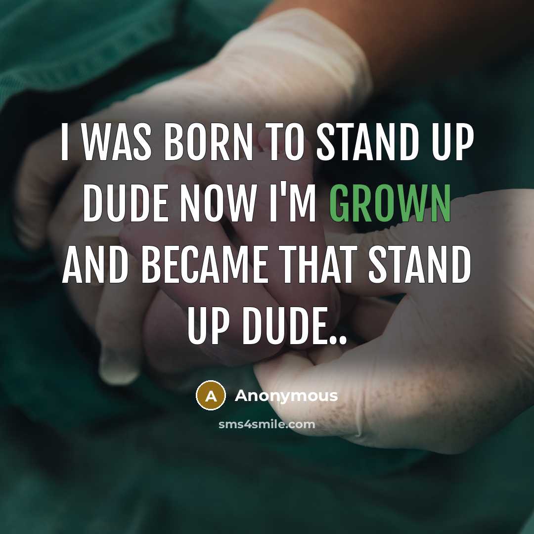 “I was born to stand up dude Now I'm grown and became that stand up dude..” quote by Anonymous