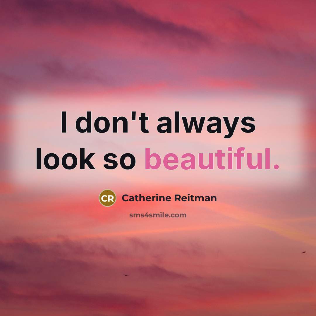 “I don't always look so beautiful.” quote by Catherine Reitman