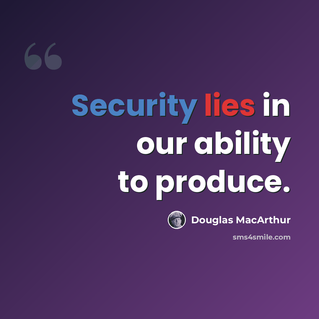 “Security lies in our ability to produce.” quote by Douglas MacArthur