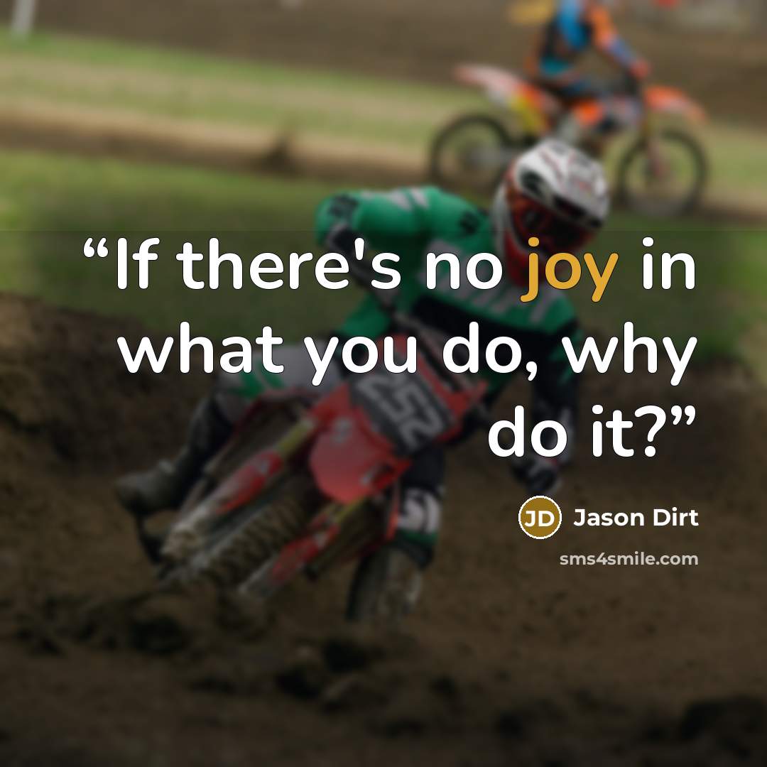 “If there's no joy in what you do, why do it?” quote by Jason Dirt