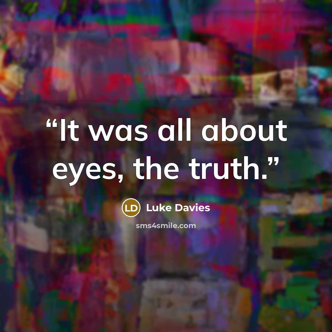 “It was all about eyes, the truth.” quote by Luke Davies