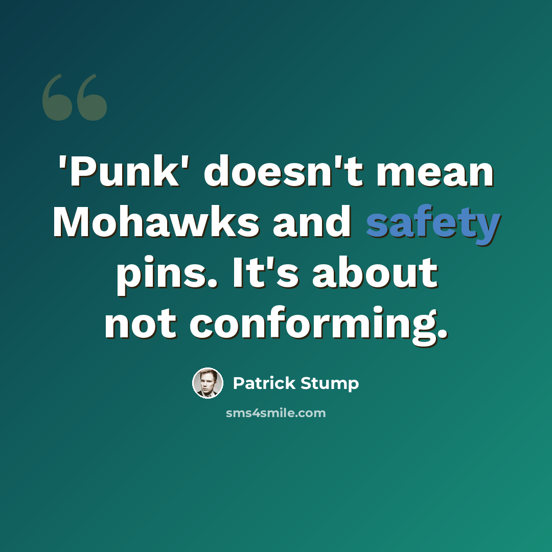 “'Punk' doesn't mean Mohawks and safety pins. It's about not conforming.” quote by Patrick Stump