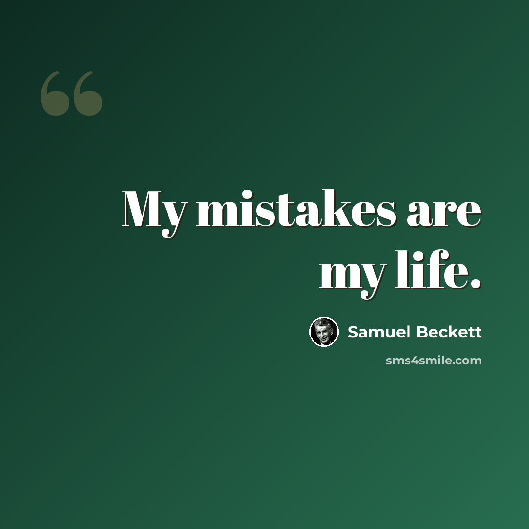 “My mistakes are my life.” quote by Samuel Beckett