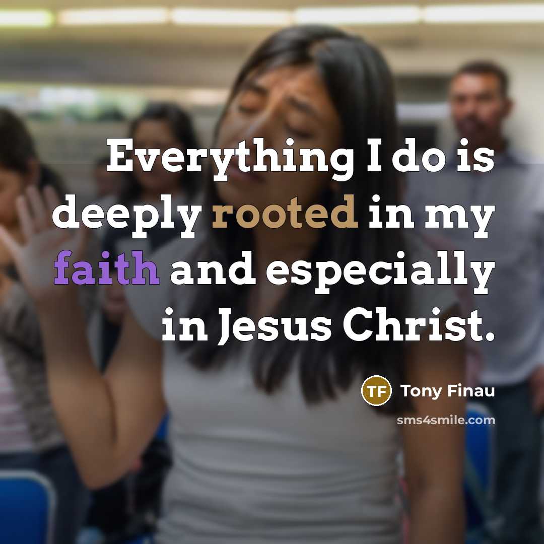 “Everything I do is deeply rooted in my faith and especially in Jesus Christ.” quote by Tony Finau