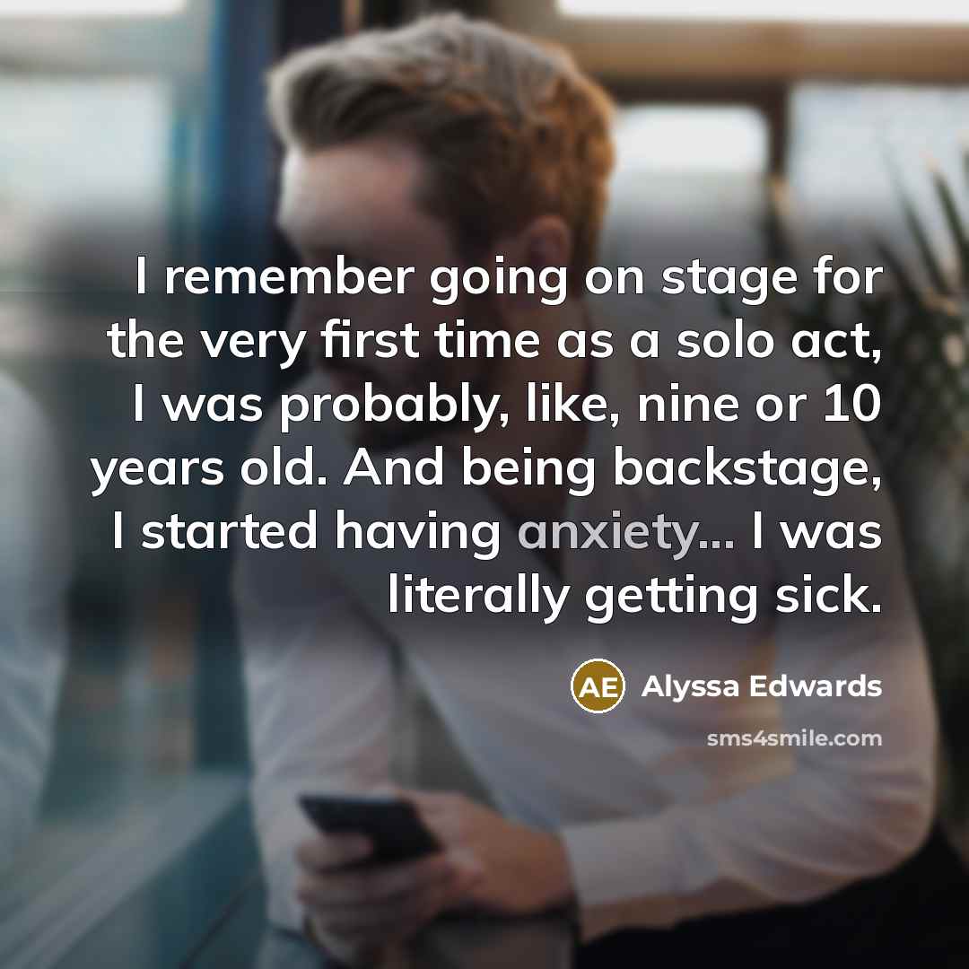 “I remember going on stage for the very first time as a solo act, I was probably, like, nine or 10 years old. And being backstage, I started having anxiety... I was literally getting sick.” quote by Alyssa Edwards