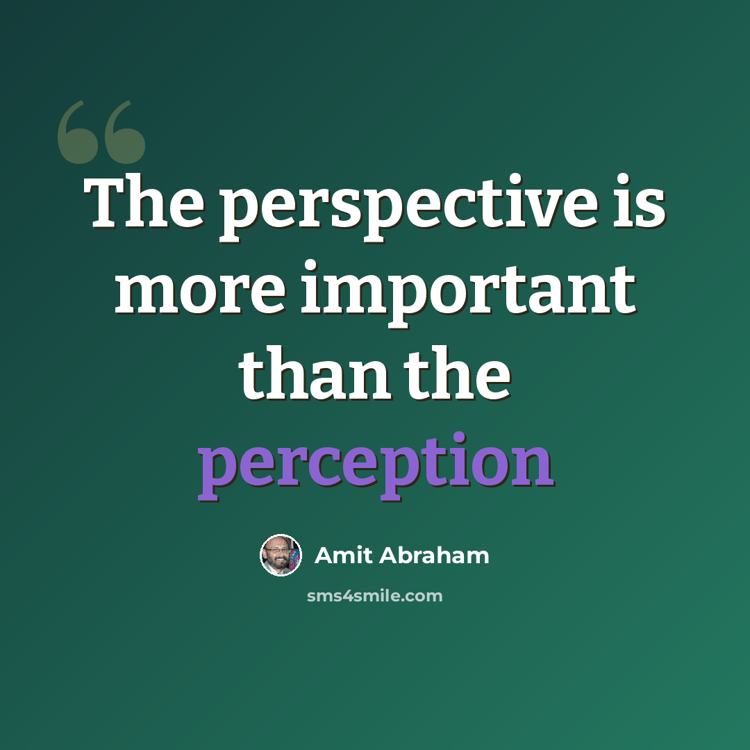 “The perspective is more important than the perception” quote by Amit Abraham