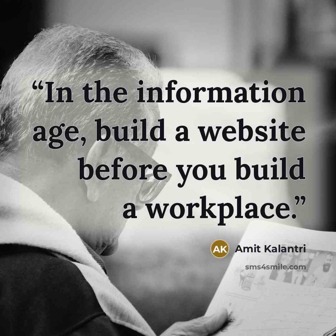 “In the information age, build a website before you build a workplace.” quote by Amit Kalantri