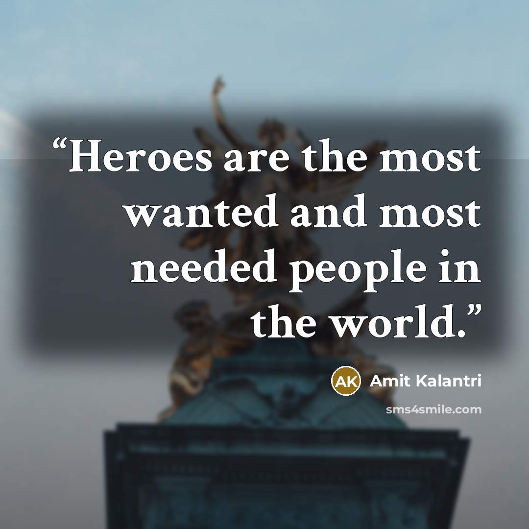 “Heroes are the most wanted and most needed people in the world.” quote by Amit Kalantri