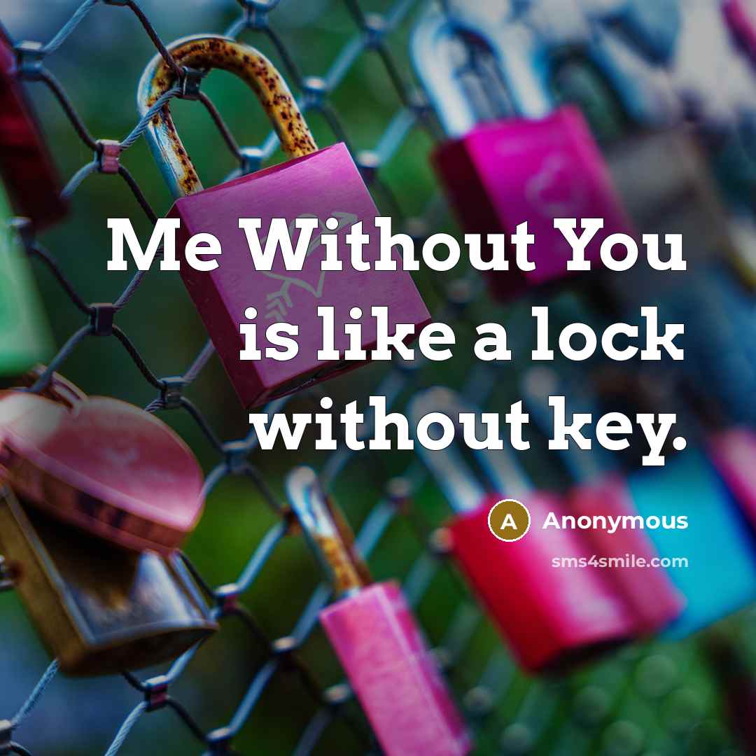 “Me Without You is like a lock without key.” quote by Anonymous