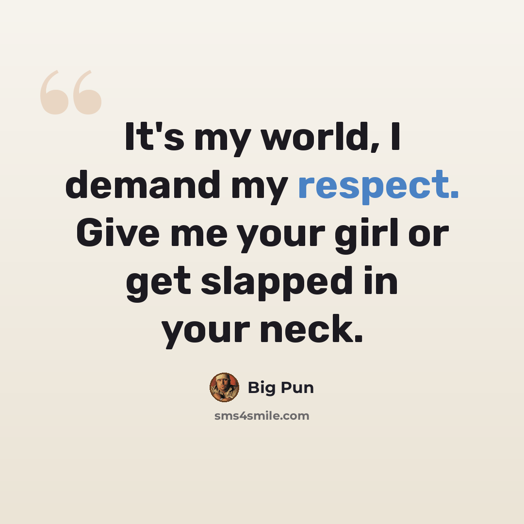 “It's my world, I demand my respect. Give me your girl or get slapped in your neck.” quote by Big Pun