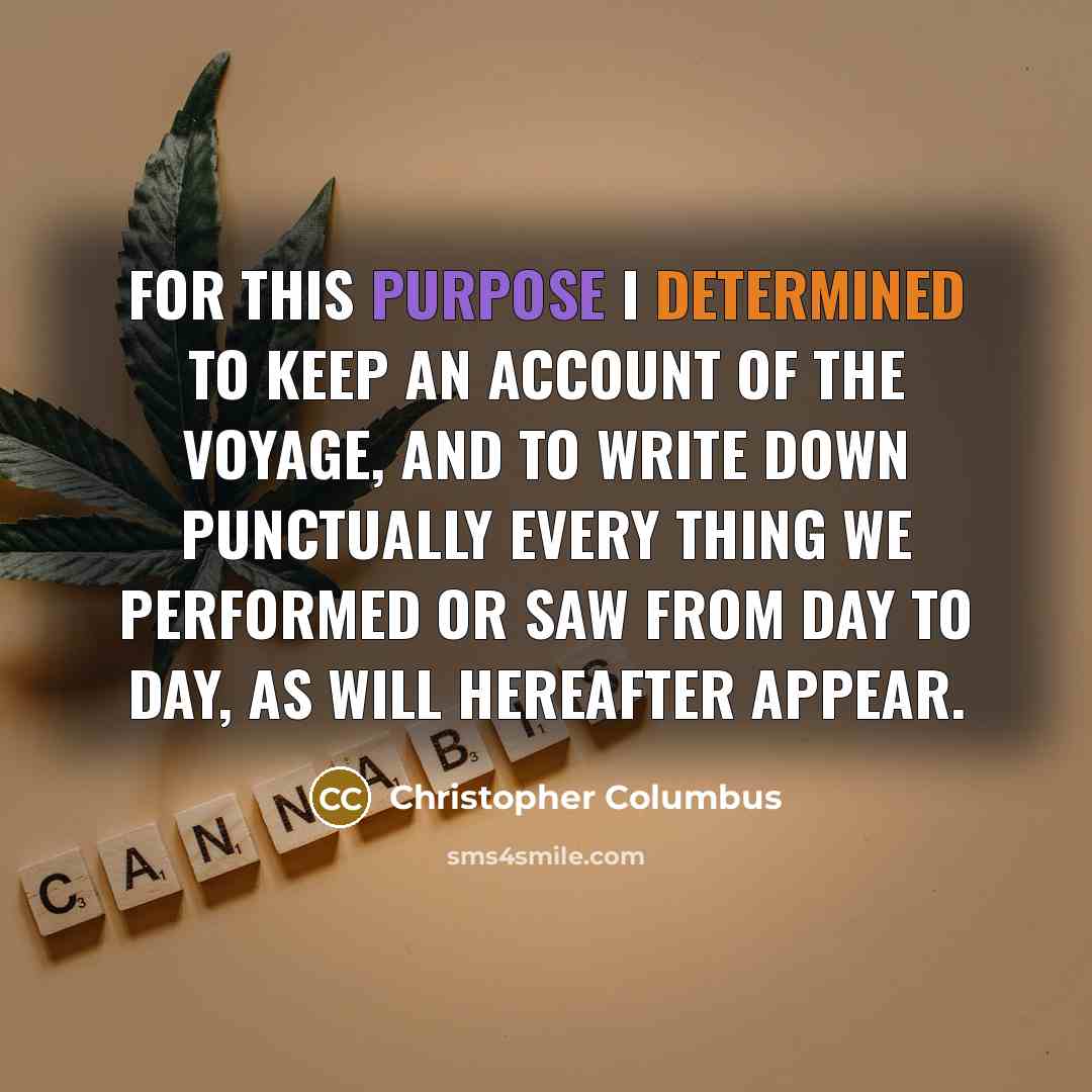“For this purpose I determined to keep an account of the voyage, and to write down punctually every thing we performed or saw from day to day, as will hereafter appear.” quote by Christopher Columbus