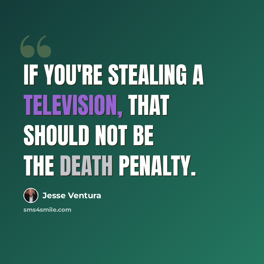 “If you're stealing a television, that should not be the death penalty.” quote by Jesse Ventura