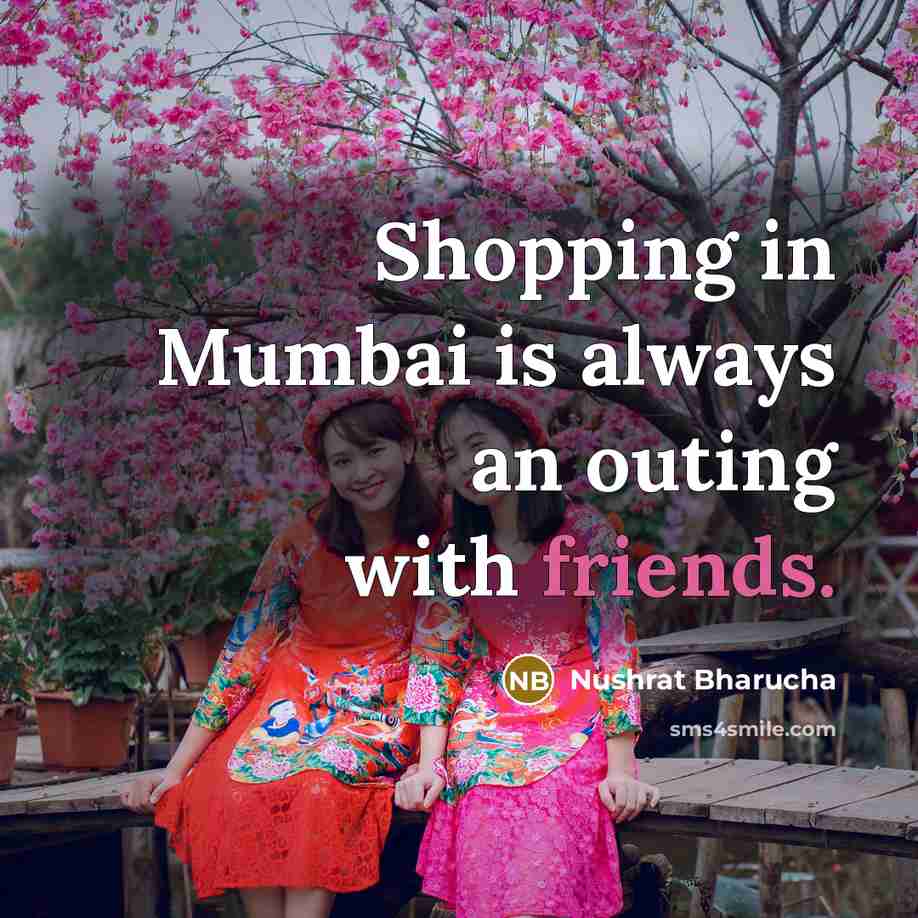 “Shopping in Mumbai is always an outing with friends.” quote by Nushrat Bharucha