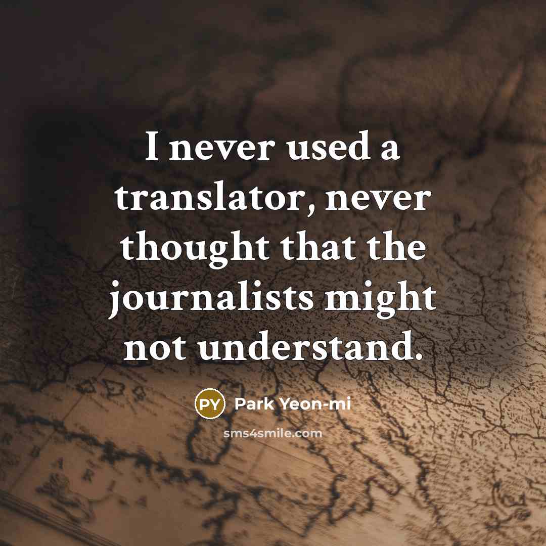 “I never used a translator, never thought that the journalists might not understand.” quote by Park Yeon-mi