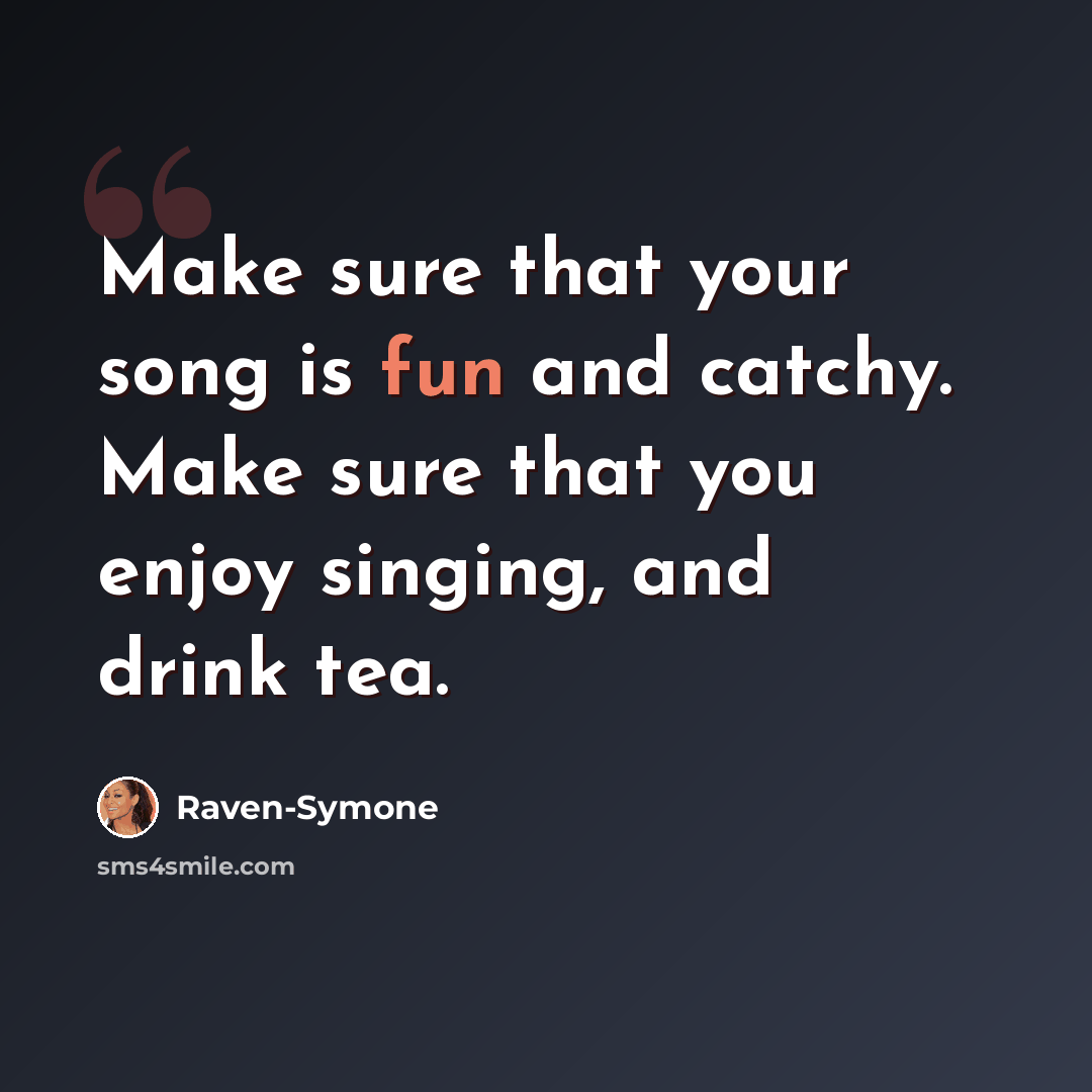 “Make sure that your song is fun and catchy. Make sure that you enjoy singing, and drink tea.” quote by Raven-Symone