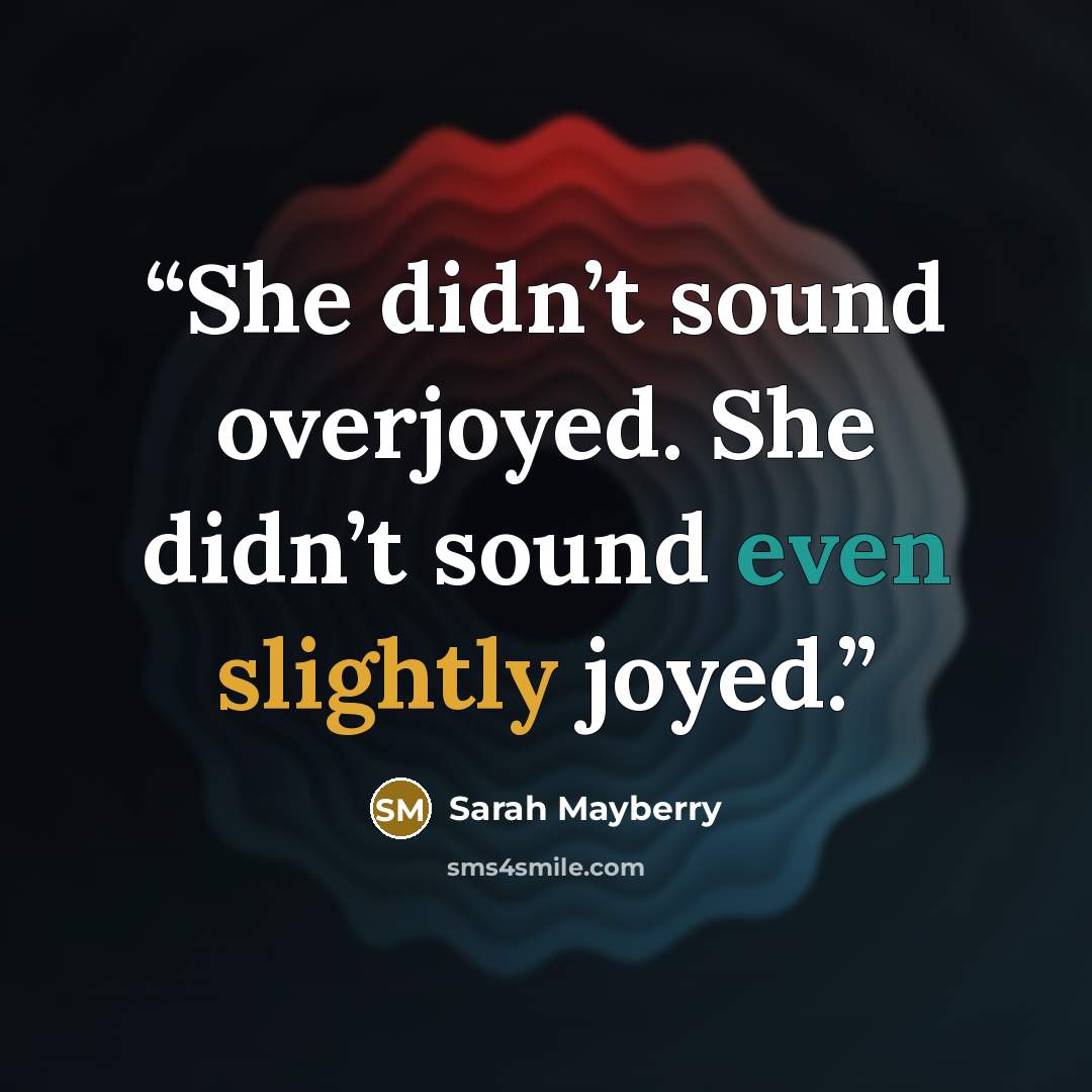 “She didn’t sound overjoyed. She didn’t sound even slightly joyed.” quote by Sarah Mayberry
