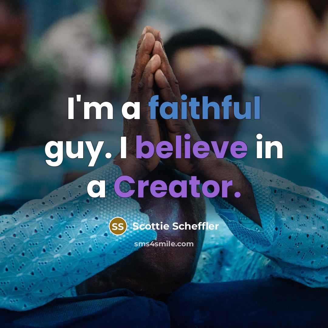 “I'm a faithful guy. I believe in a Creator.” quote by Scottie Scheffler