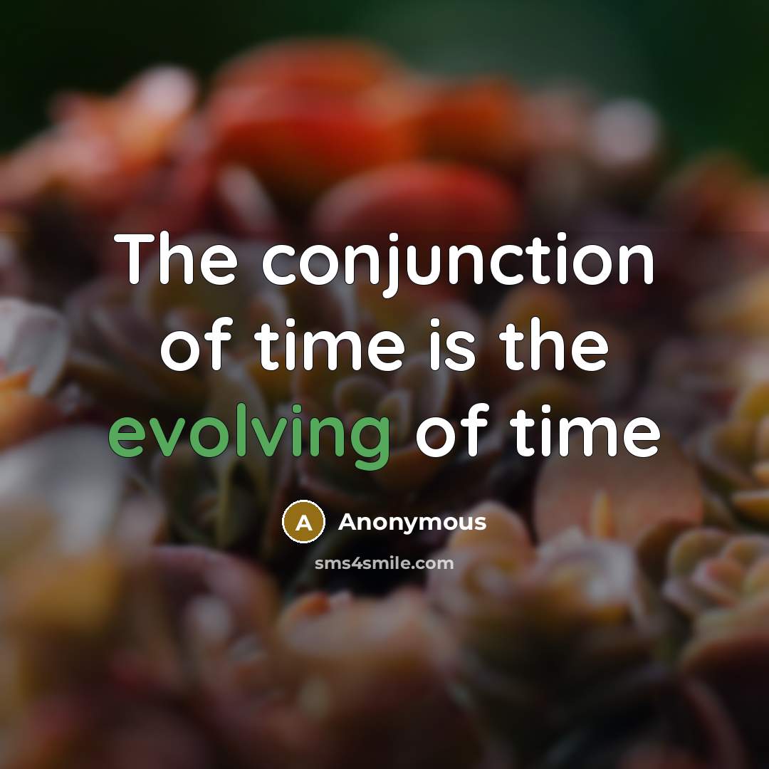 “The conjunction of time is the evolving of time” quote by Anonymous