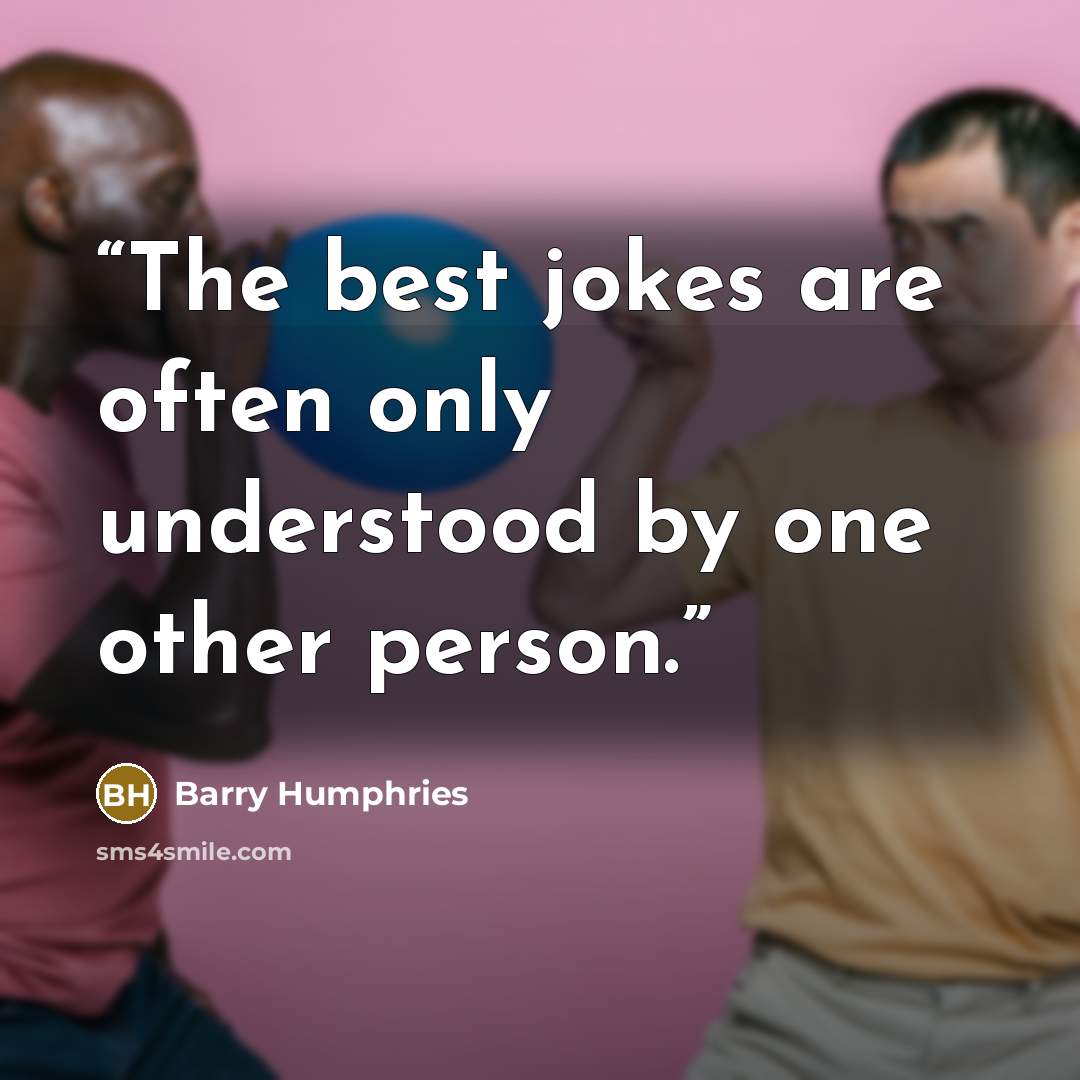 “The best jokes are often only understood by one other person.” quote by Barry Humphries