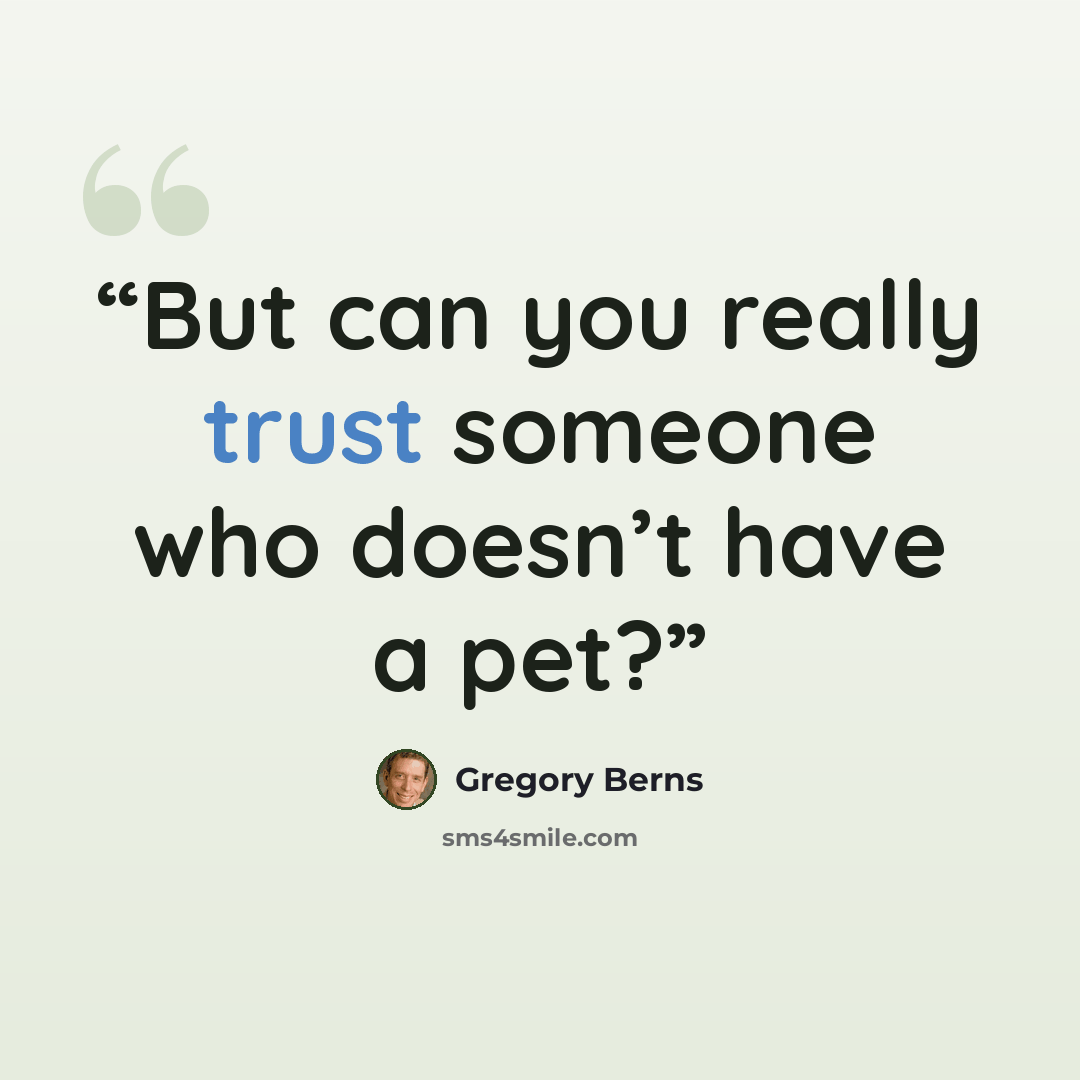 “But can you really trust someone who doesn’t have a pet?” quote by Gregory Berns