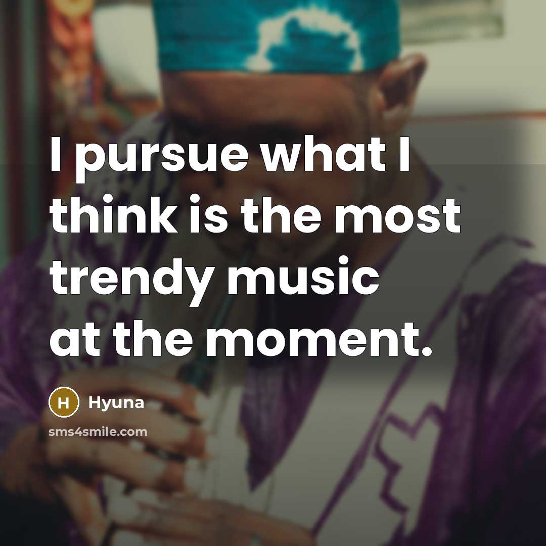 “I pursue what I think is the most trendy music at the moment.” quote by Hyuna