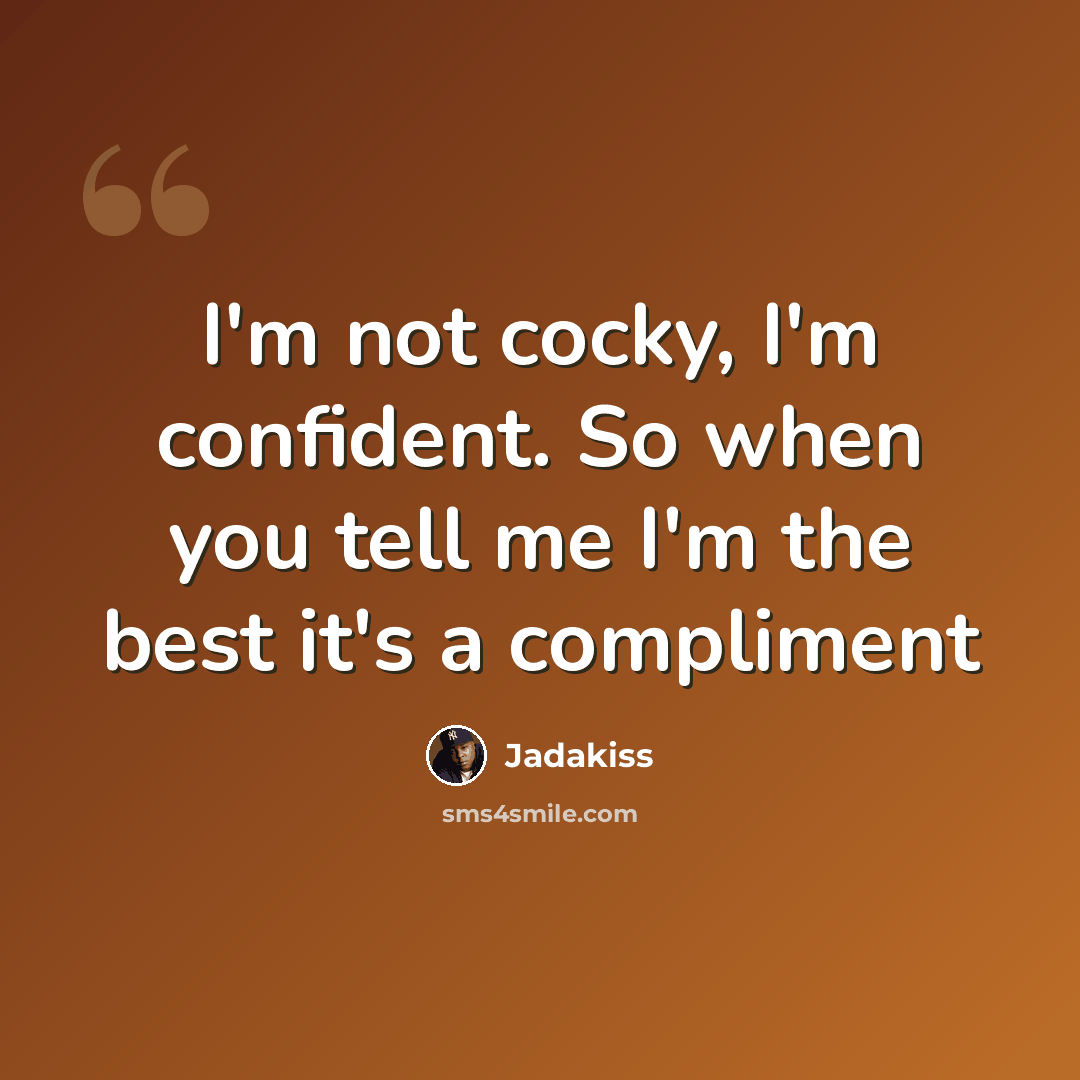 “I'm not cocky, I'm confident. So when you tell me I'm the best it's a compliment” quote by Jadakiss
