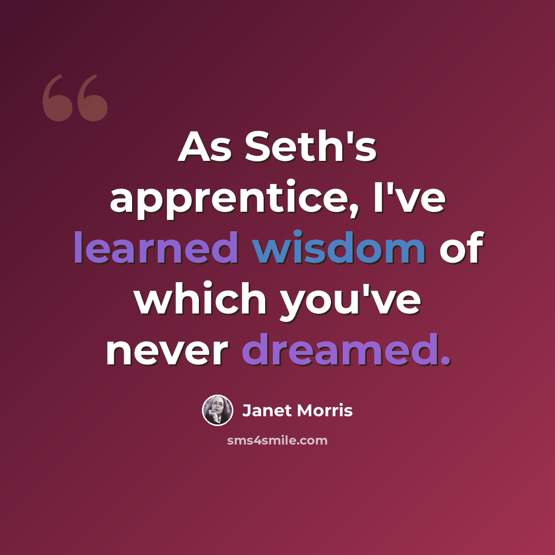 “As Seth's apprentice, I've learned wisdom of which you've never dreamed.” quote by Janet Morris