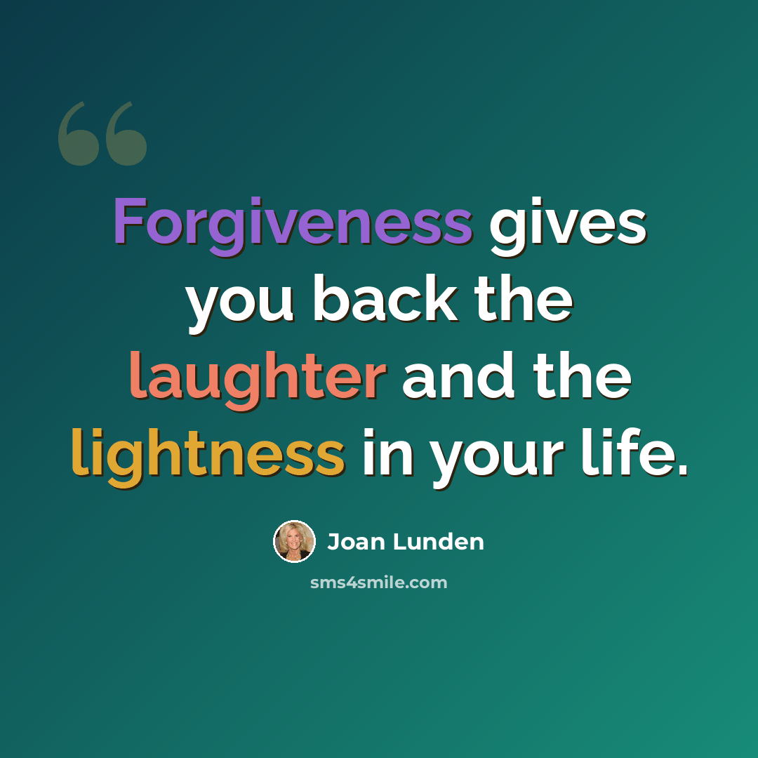 “Forgiveness gives you back the laughter and the lightness in your life.” quote by Joan Lunden