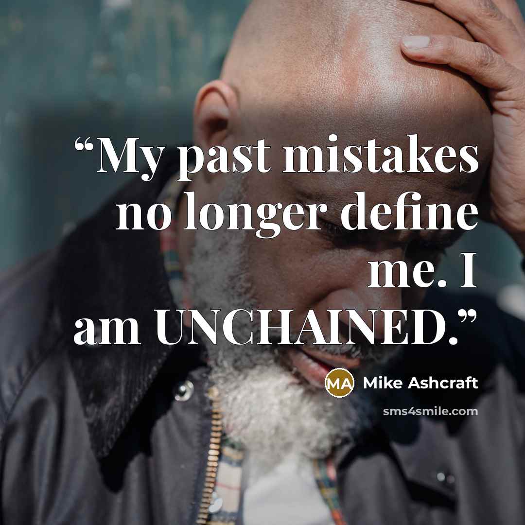 “My past mistakes no longer define me. I am UNCHAINED.” quote by Mike Ashcraft