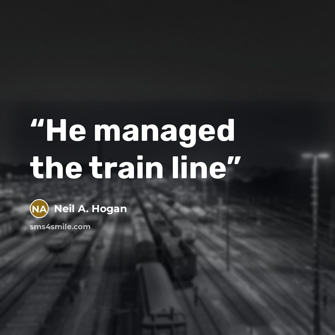 “He managed the train line” quote by Neil A. Hogan