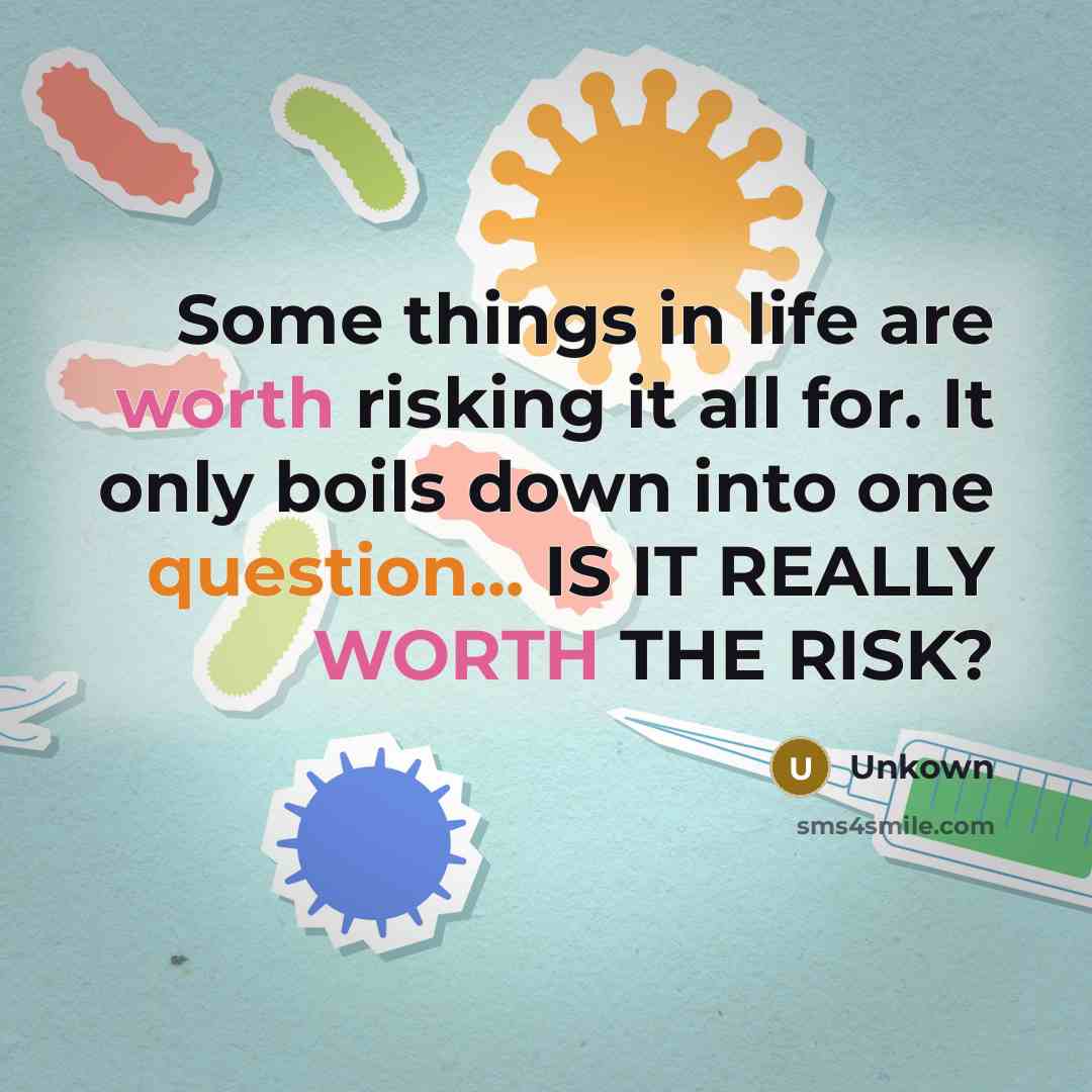 “Some things in life are worth risking it all for. It only boils down into one question... IS IT REALLY WORTH THE RISK?” quote by Unkown