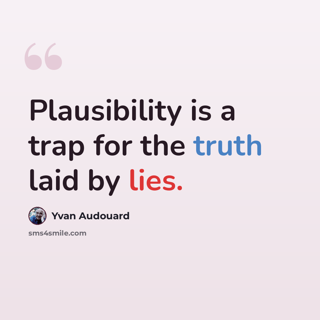 “Plausibility is a trap for the truth laid by lies.” quote by Yvan Audouard
