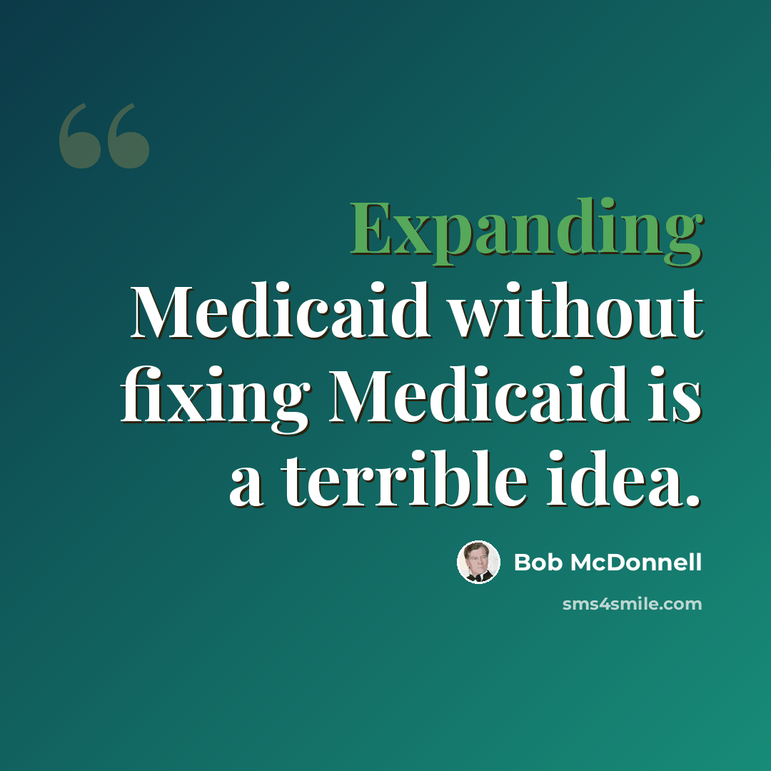 “Expanding Medicaid without fixing Medicaid is a terrible idea.” quote by Bob McDonnell