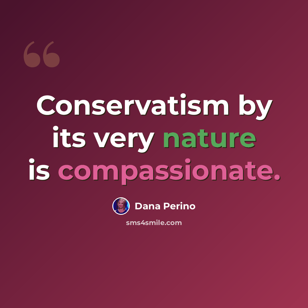 “Conservatism by its very nature is compassionate.” quote by Dana Perino
