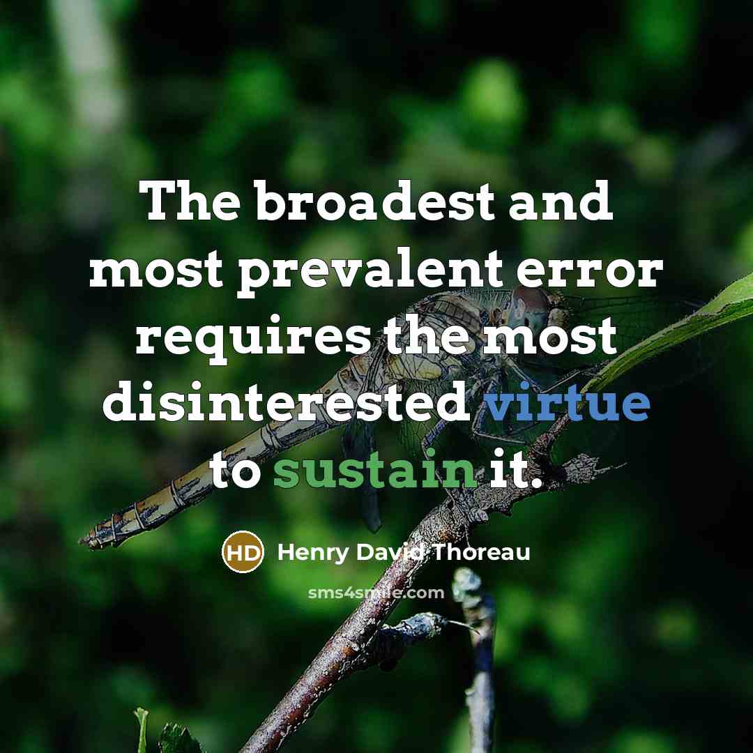 “The broadest and most prevalent error requires the most disinterested virtue to sustain it.” quote by Henry David Thoreau