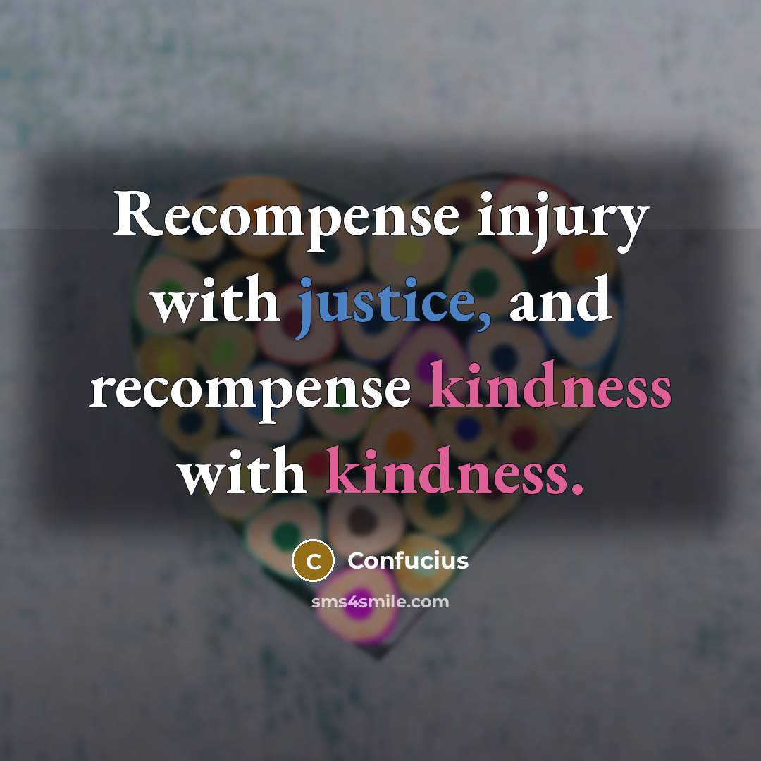 “Recompense injury with justice, and recompense kindness with kindness.” quote by Confucius