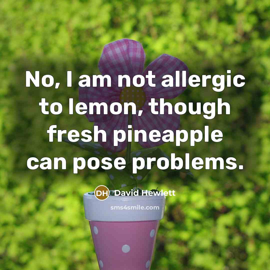“No, I am not allergic to lemon, though fresh pineapple can pose problems.” quote by David Hewlett