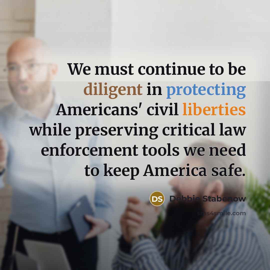“We must continue to be diligent in protecting Americans' civil liberties while preserving critical law enforcement tools we need to keep America safe.” quote by Debbie Stabenow