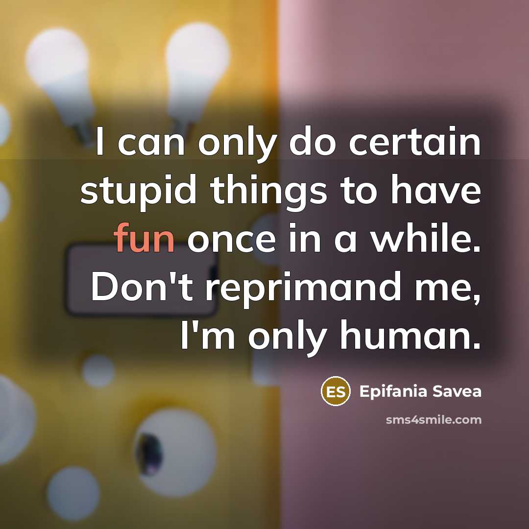 “I can only do certain stupid things to have fun once in a while. Don't reprimand me, I'm only human.” quote by Epifania Savea
