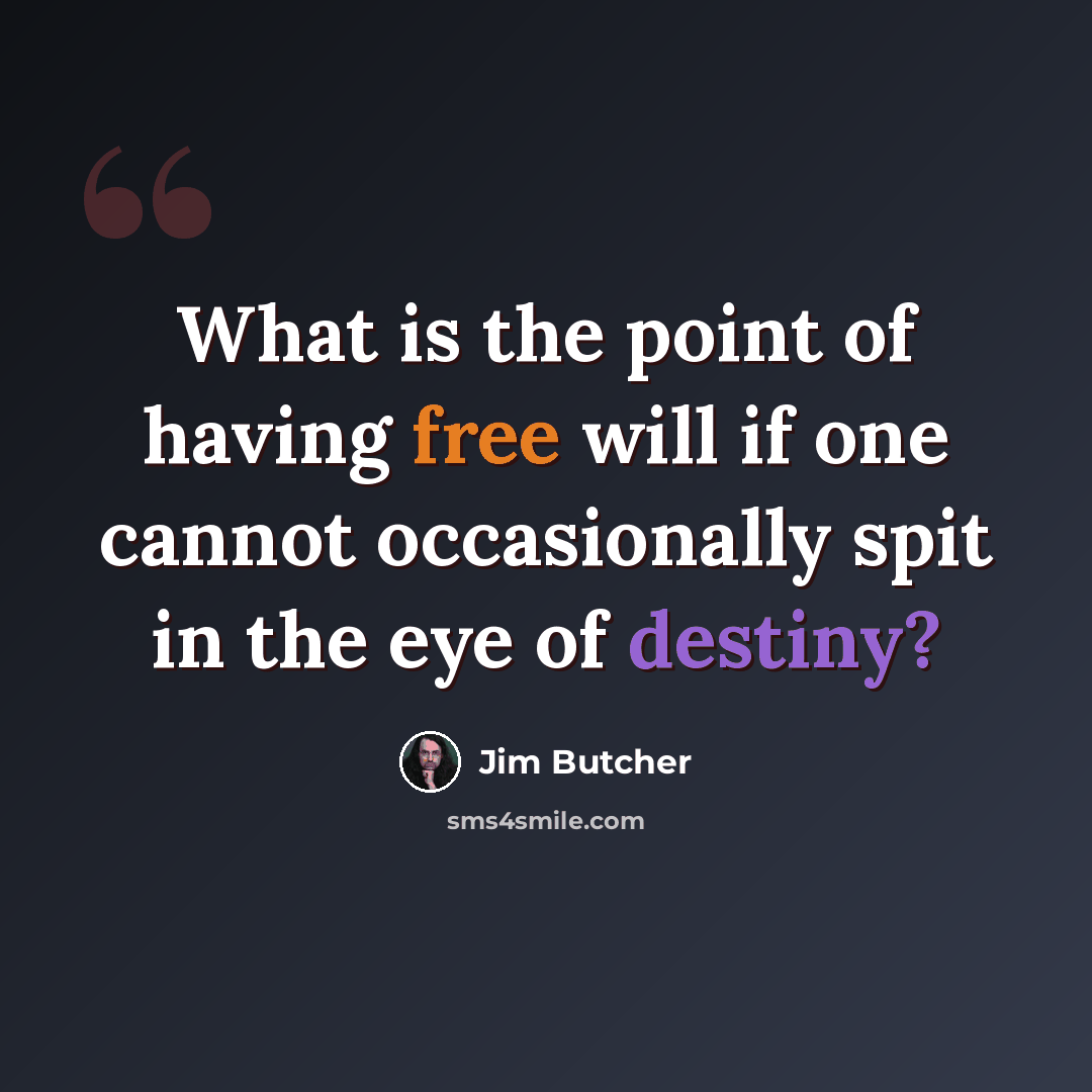 “What is the point of having free will if one cannot occasionally spit in the eye of destiny?” quote by Jim Butcher