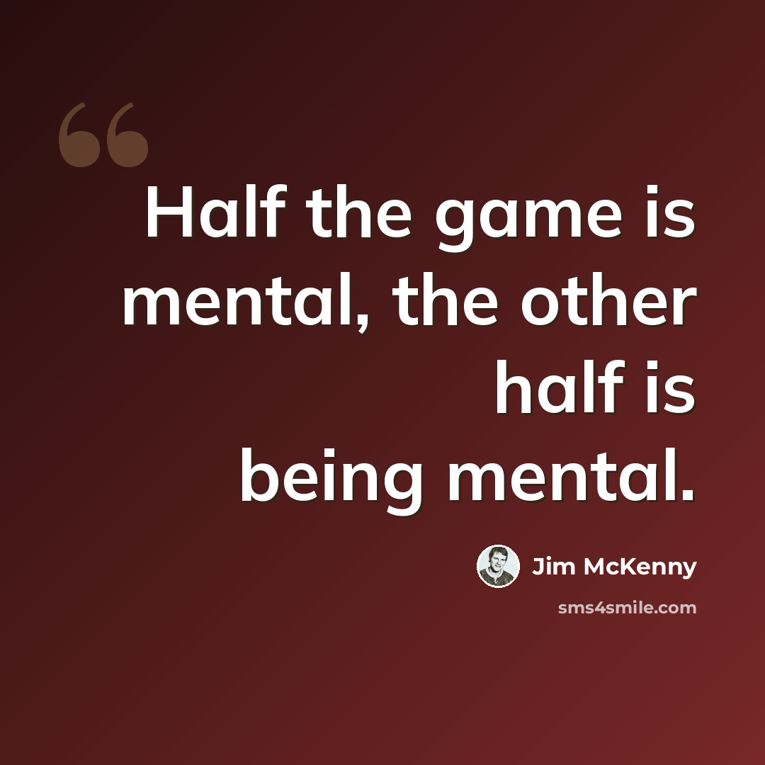“Half the game is mental, the other half is being mental.” quote by Jim McKenny