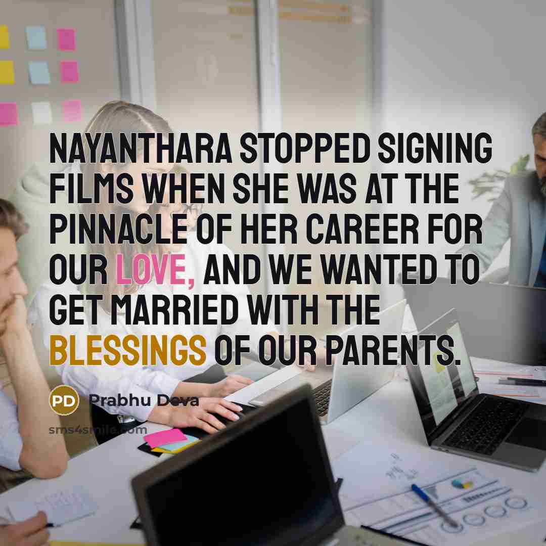 “Nayanthara stopped signing films when she was at the pinnacle of her career for our love, and we wanted to get married with the blessings of our parents.” quote by Prabhu Deva