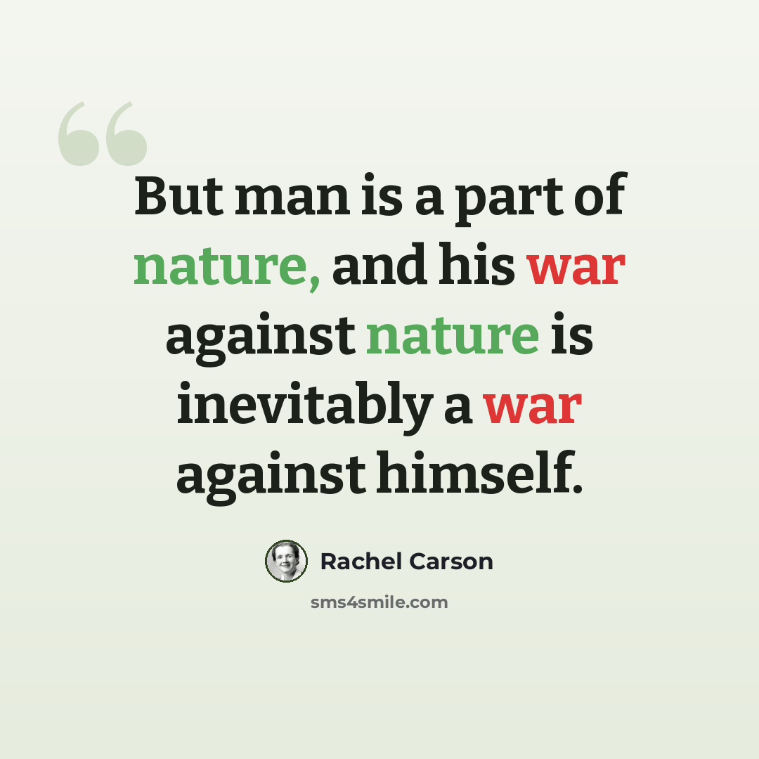 “But man is a part of nature, and his war against nature is inevitably a war against himself.” quote by Rachel Carson