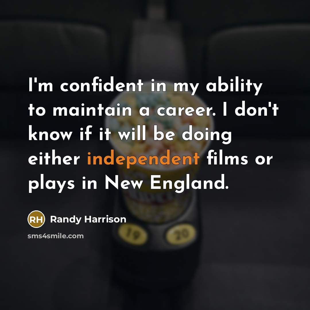 “I'm confident in my ability to maintain a career. I don't know if it will be doing either independent films or plays in New England.” quote by Randy Harrison