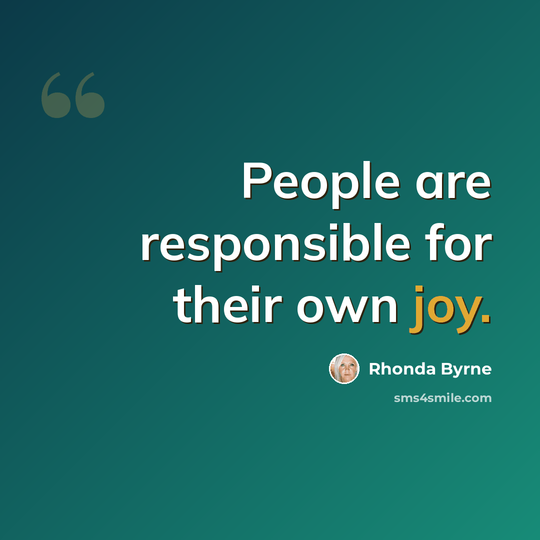 “People are responsible for their own joy.” quote by Rhonda Byrne
