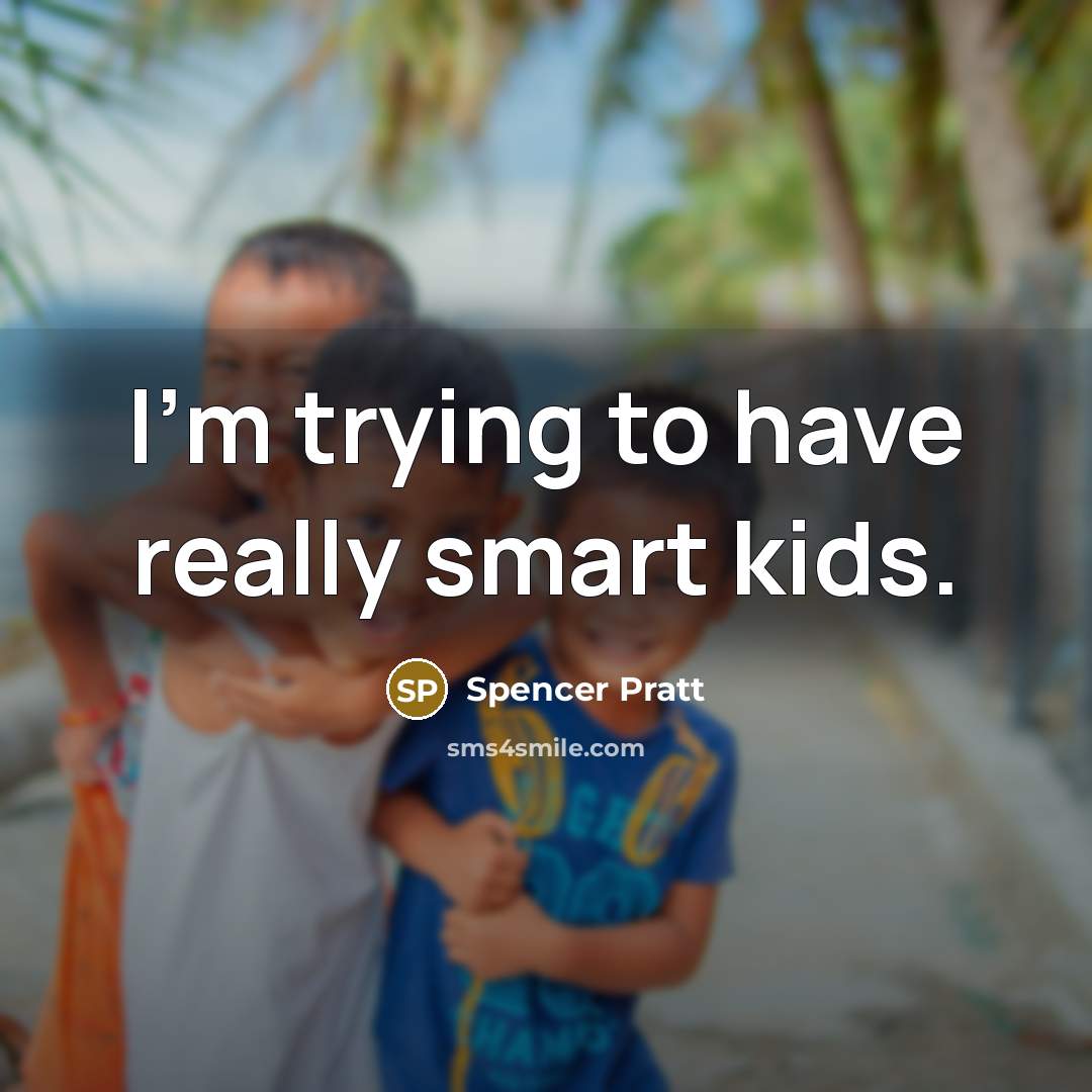 “I'm trying to have really smart kids.” quote by Spencer Pratt