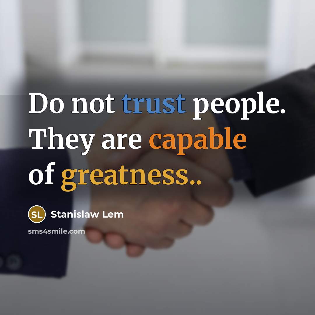 “Do not trust people. They are capable of greatness..” quote by Stanislaw Lem