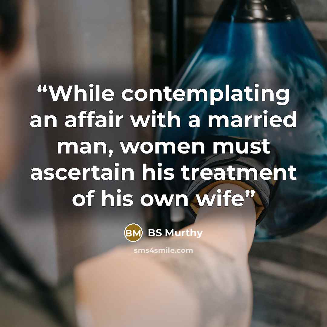 “While contemplating an affair with a married man, women must ascertain his treatment of his own wife” quote by BS Murthy