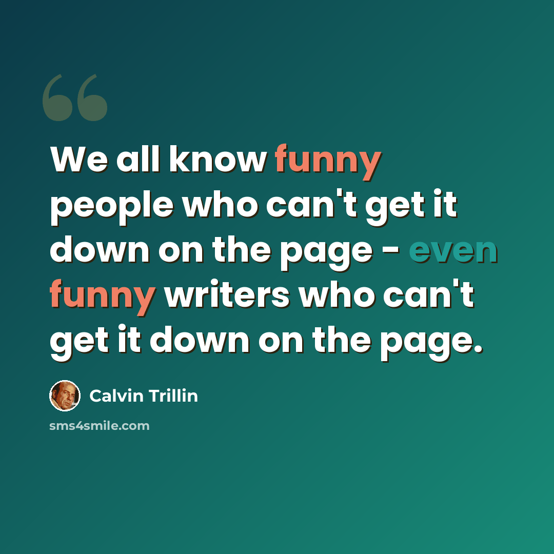“We all know funny people who can't get it down on the page - even funny writers who can't get it down on the page.” quote by Calvin Trillin